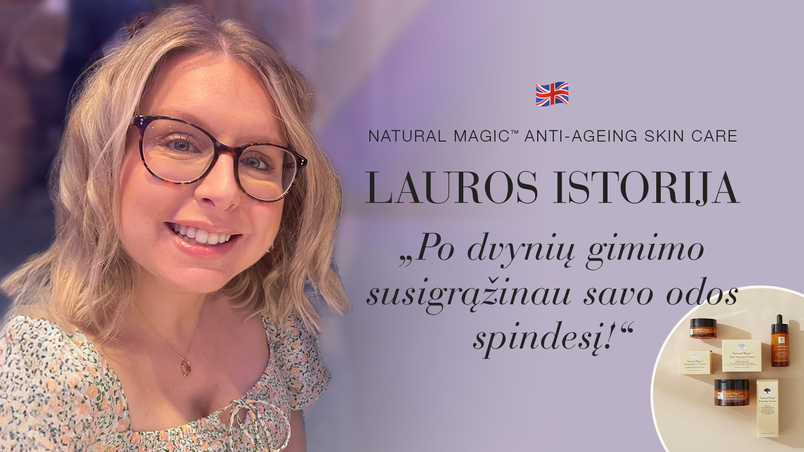 Natural Magic™: Po dvynių gimimo susigrąžinau savo odos spindesį 5 Portrete Laura šypsosi šalia „Natural Magic“ odos priežiūros priemonių ir atsiliepimo lietuvių kalba.